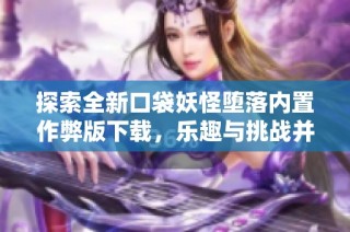 探索全新口袋妖怪堕落内置作弊版下载，乐趣与挑战并存！