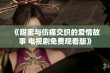 《甜蜜与伤痛交织的爱情故事 电视剧免费观看版》