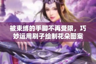 被束缚的手脚不再受限，巧妙运用刷子绘制花朵图案