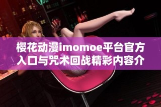 樱花动漫imomoe平台官方入口与咒术回战精彩内容介绍