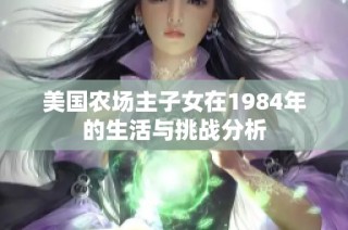 美国农场主子女在1984年的生活与挑战分析