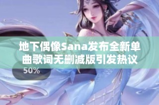 地下偶像Sana发布全新单曲歌词无删减版引发热议