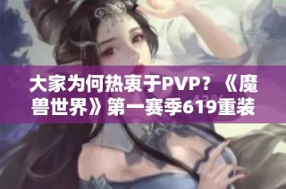 大家为何热衷于PVP？《魔兽世界》第一赛季619重装揭秘