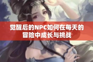 觉醒后的NPC如何在每天的冒险中成长与挑战