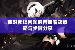 应对死锁问题的有效解决策略与步骤分享