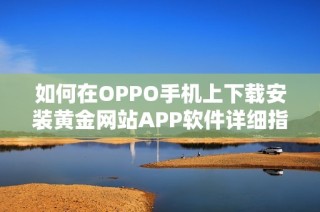 如何在OPPO手机上下载安装黄金网站APP软件详细指南