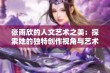 张雨欣的人文艺术之美：探索她的独特创作视角与艺术魅力