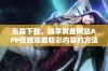 无需下载，畅享黄金网站APP在线观看精彩内容的方法揭秘