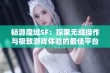 畅游魔域SF：探索无缝操作与极致游戏体验的最佳平台推荐