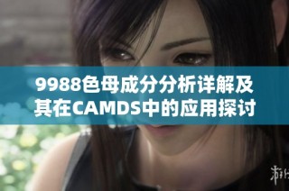 9988色母成分分析详解及其在CAMDS中的应用探讨