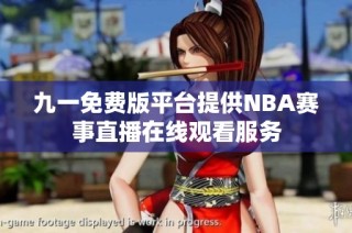 九一免费版平台提供NBA赛事直播在线观看服务