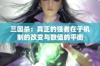 三国杀：真正的强者在于机制的改变与数值的平衡