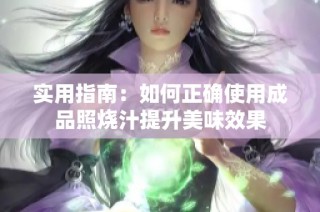 实用指南：如何正确使用成品照烧汁提升美味效果