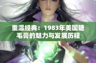 重温经典：1983年美国睫毛膏的魅力与发展历程