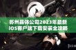 苏州晶体公司2023年最新iOS客户端下载安装全攻略