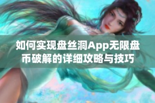 如何实现盘丝洞App无限盘币破解的详细攻略与技巧