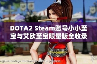 DOTA2 Steam账号小小至宝与艾欧至宝限量版全收录