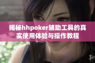 揭秘hhpoker辅助工具的真实使用体验与操作教程