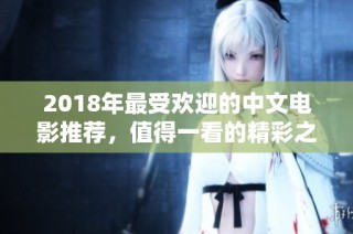 2018年最受欢迎的中文电影推荐，值得一看的精彩之作