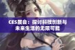 CES展会：探讨科技创新与未来生活的无限可能