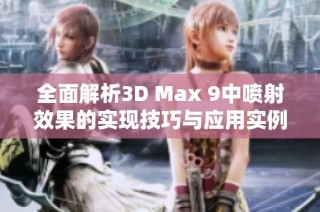 全面解析3D Max 9中喷射效果的实现技巧与应用实例