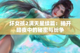 坏女孩2满天星续篇：揭开暗夜中的秘密与纷争