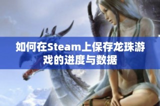 如何在Steam上保存龙珠游戏的进度与数据