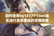 如何使用by12777·coon域名进行高效查询的详细指南