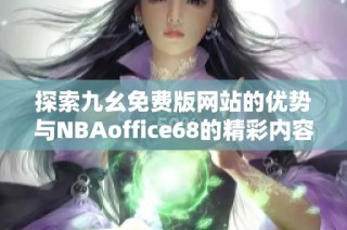 探索九幺免费版网站的优势与NBAoffice68的精彩内容