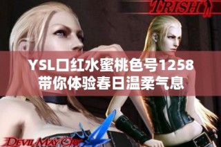 YSL口红水蜜桃色号1258带你体验春日温柔气息