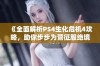 《全面解析PS4生化危机4攻略，助你步步为营征服绝境》