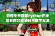 如何免费获取Python在线观看的完整源码与教学资源