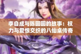 李自成与陈圆圆的故事：权力与爱恨交织的八仙桌传奇