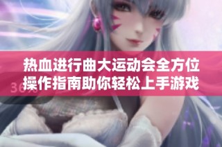 热血进行曲大运动会全方位操作指南助你轻松上手游戏