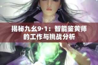 揭秘九幺9·1：智能鉴黄师的工作与挑战分析