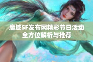 魔域SF发布网精彩节日活动全方位解析与推荐