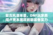 复古风潮来袭，DNF玩家勇闯卢克本展现前朝装备实力