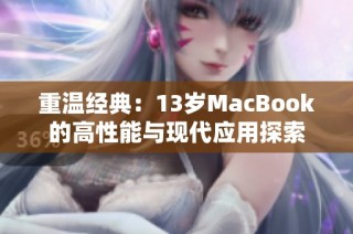 重温经典：13岁MacBook的高性能与现代应用探索