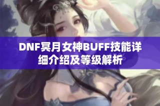 DNF冥月女神BUFF技能详细介绍及等级解析