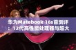 华为Matebook 16s首测评：12代高性能处理器与超大屏完美结合