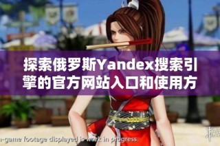 探索俄罗斯Yandex搜索引擎的官方网站入口和使用方法