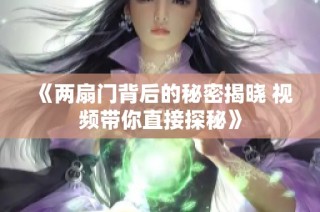 《两扇门背后的秘密揭晓 视频带你直接探秘》