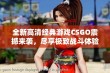 全新高清经典游戏CSGO震撼来袭，尽享极致战斗体验