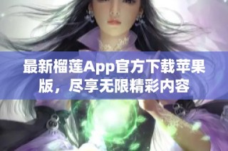 最新榴莲App官方下载苹果版，尽享无限精彩内容