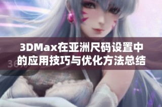 3DMax在亚洲尺码设置中的应用技巧与优化方法总结