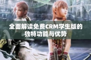 全面解读免费CRM学生版的独特功能与优势