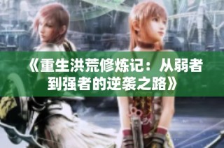 《重生洪荒修炼记：从弱者到强者的逆袭之路》