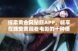 探索黄金网站新APP，畅享在线免费观看电影的十种便捷方式