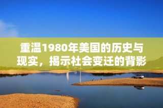 重温1980年美国的历史与现实，揭示社会变迁的背影