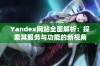 Yandex网站全面解析：探索其服务与功能的新视角